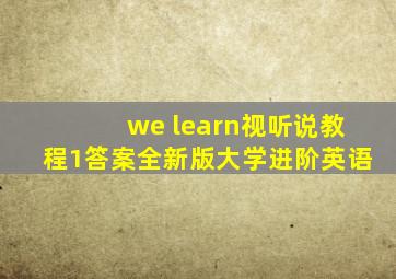 we learn视听说教程1答案全新版大学进阶英语